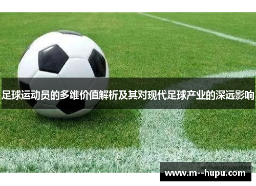 足球运动员的多维价值解析及其对现代足球产业的深远影响 足球运动员的多维价值解析及其对现代足球产业的深远影响