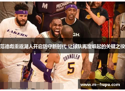 范德彪重返湖人开启防守新时代 让球队再度崛起的关键之役 范德彪重返湖人开启防守新时代 让球队再度崛起的关键之役