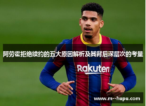 阿劳霍拒绝续约的五大原因解析及其背后深层次的考量