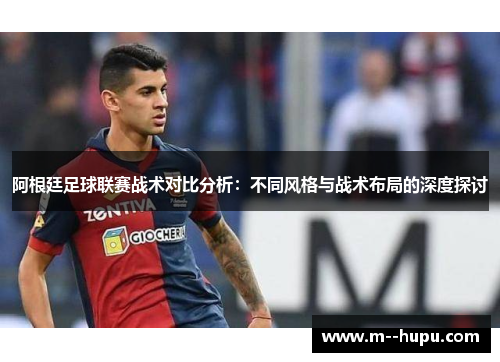 阿根廷足球联赛战术对比分析：不同风格与战术布局的深度探讨
